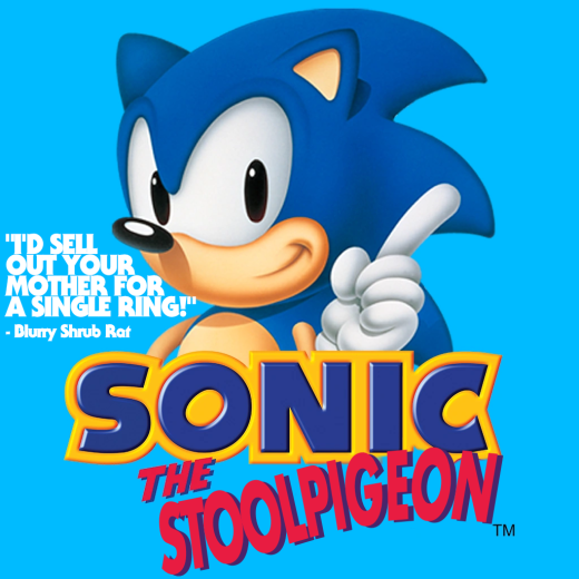 Sonic the Hedgehog pointing a single finger in the air. Text has been photoshopped to read Sonic the Stoolpigeon. Flavor text reads I'd sell out your mother for a single ring - blurry shrub rat.